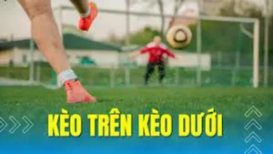 Cách Chơi Kèo Trên Kèo Dưới Hiệu Quả Nhất Cho Người Mới